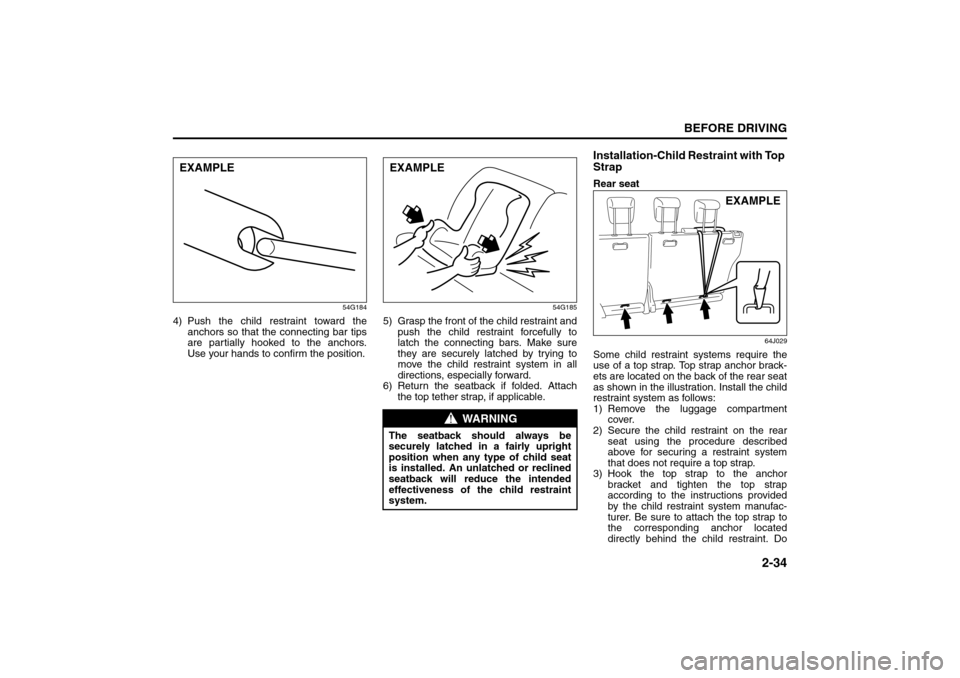 SUZUKI GRAND VITARA 2008 3.G Service Manual 2-34
BEFORE DRIVING
66J22-03E
54G184
4) Push the child restraint toward the
anchors so that the connecting bar tips
are partially hooked to the anchors.
Use your hands to confirm the position.
54G185
