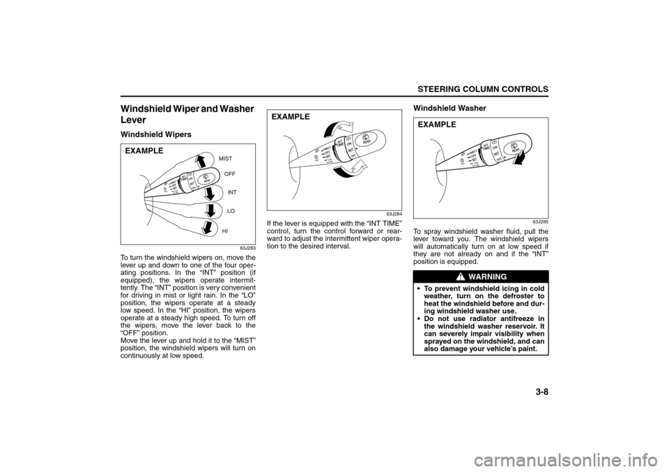 SUZUKI GRAND VITARA 2008 3.G Repair Manual 3-8
STEERING COLUMN CONTROLS
66J22-03E
Windshield Wiper and Washer
LeverWindshield Wipers
63J283
To turn the windshield wipers on, move the
lever up and down to one of the four oper-
ating positions. SUZUKI GRAND VITARA 2008 3.G Repair Manual 3-8
STEERING COLUMN CONTROLS
66J22-03E
Windshield Wiper and Washer
LeverWindshield Wipers
63J283
To turn the windshield wipers on, move the
lever up and down to one of the four oper-
ating positions.