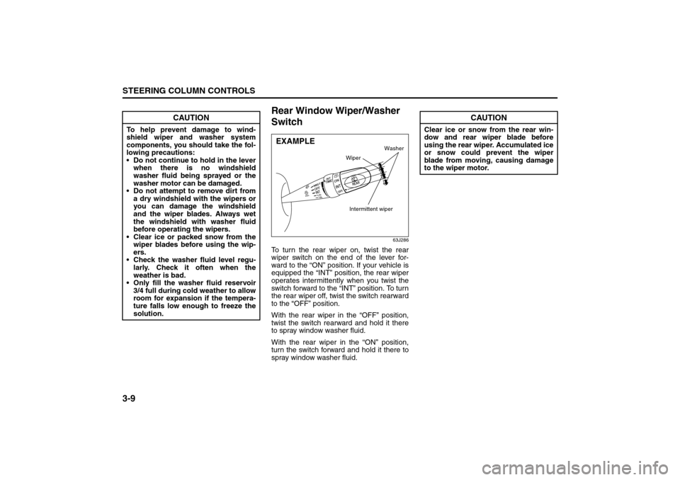 SUZUKI GRAND VITARA 2008 3.G Owners Manual 3-9STEERING COLUMN CONTROLS
66J22-03E
Rear Window Wiper/Washer 
Switch
63J286
To turn the rear wiper on, twist the rear
wiper switch on the end of the lever for-
ward to the “ON” position. If your