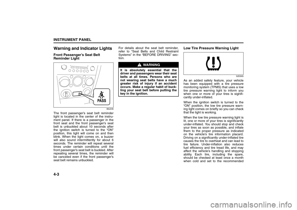 SUZUKI GRAND VITARA 2008 3.G Owners Manual 4-3INSTRUMENT PANEL
66J22-03E
Warning and Indicator LightsFront Passenger’s Seat Belt 
Reminder Light
66J246
The front passenger’s seat belt reminder
light is located in the center of the instru-
