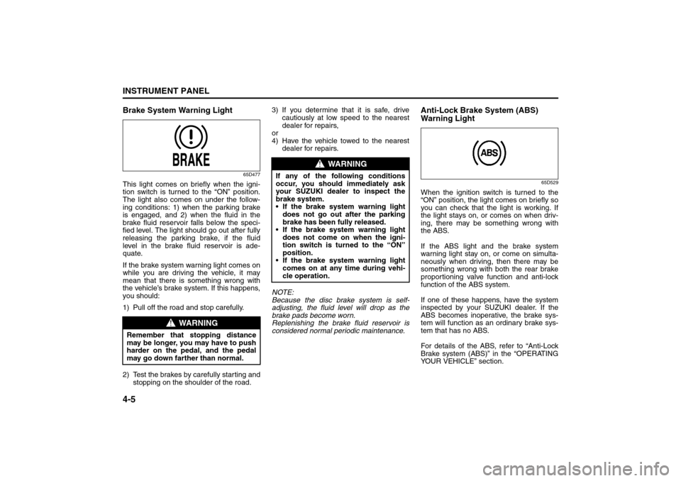SUZUKI GRAND VITARA 2008 3.G Manual PDF 4-5INSTRUMENT PANEL
66J22-03E
Brake System Warning Light
65D477
This light comes on briefly when the igni-
tion switch is turned to the “ON” position.
The light also comes on under the follow-
ing SUZUKI GRAND VITARA 2008 3.G Manual PDF 4-5INSTRUMENT PANEL
66J22-03E
Brake System Warning Light
65D477
This light comes on briefly when the igni-
tion switch is turned to the “ON” position.
The light also comes on under the follow-
ing