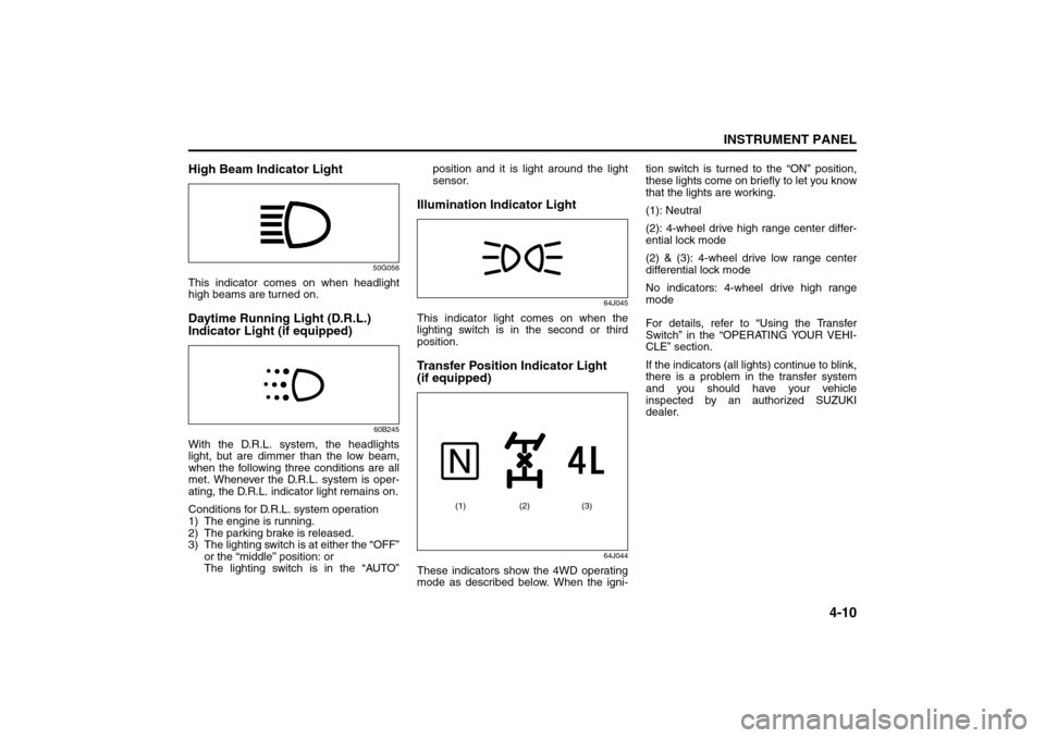 SUZUKI GRAND VITARA 2008 3.G Manual Online 4-10
INSTRUMENT PANEL
66J22-03E
High Beam Indicator Light
50G056
This indicator comes on when headlight
high beams are turned on.Daytime Running Light (D.R.L.)
Indicator Light (if equipped)
60B245
Wi SUZUKI GRAND VITARA 2008 3.G Manual Online 4-10
INSTRUMENT PANEL
66J22-03E
High Beam Indicator Light
50G056
This indicator comes on when headlight
high beams are turned on.Daytime Running Light (D.R.L.)
Indicator Light (if equipped)
60B245
Wi