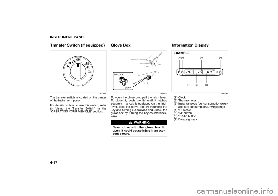 SUZUKI GRAND VITARA 2008 3.G Owners Manual 4-17INSTRUMENT PANEL
66J22-03E
Transfer Switch (if equipped)
66J168
The transfer switch is located on the center
of the instrument panel.
For details on how to use this switch, refer
to “Using the T SUZUKI GRAND VITARA 2008 3.G Owners Manual 4-17INSTRUMENT PANEL
66J22-03E
Transfer Switch (if equipped)
66J168
The transfer switch is located on the center
of the instrument panel.
For details on how to use this switch, refer
to “Using the T