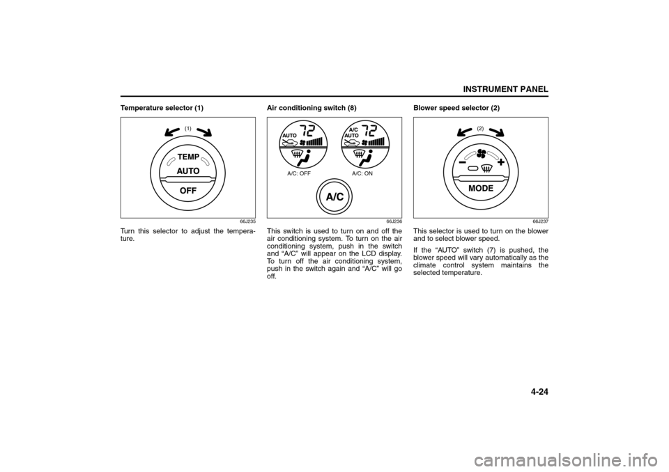 SUZUKI GRAND VITARA 2008 3.G Owners Manual 4-24
INSTRUMENT PANEL
66J22-03E
Temperature selector (1)
66J235
Turn this selector to adjust the tempera-
ture.Air conditioning switch (8)
66J236
This switch is used to turn on and off the
air conditi SUZUKI GRAND VITARA 2008 3.G Owners Manual 4-24
INSTRUMENT PANEL
66J22-03E
Temperature selector (1)
66J235
Turn this selector to adjust the tempera-
ture.Air conditioning switch (8)
66J236
This switch is used to turn on and off the
air conditi