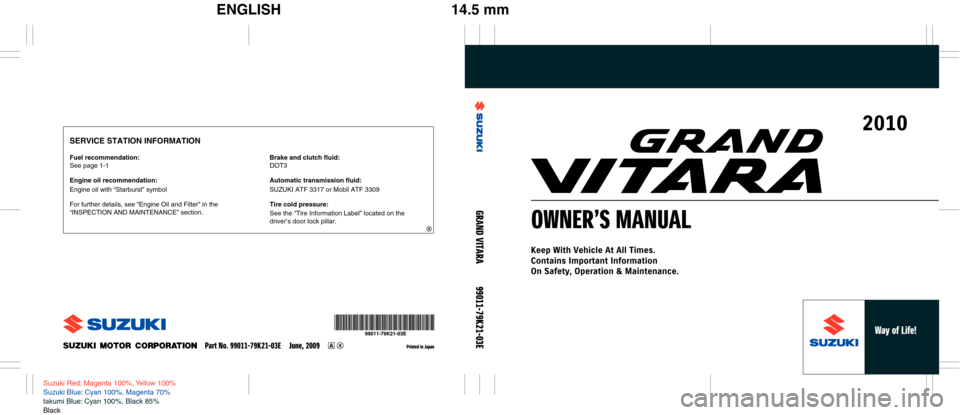 SUZUKI GRAND VITARA 2010 3.G Owners Manual ENGLISH 14.5 mm
�  	
	
Suzuki Red: Magenta 100%, Yellow 100%
Suzuki Blue: Cyan 100%, Magenta 70%
takumi Blue: Cyan 100%, Black 85%
Black
See page 1-1
SERVICE STATION INFORMATION
Fuel recomme