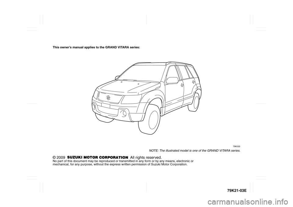 SUZUKI GRAND VITARA 2010 3.G Owners Manual 79K21-03E
This owner’s manual applies to the GRAND VITARA series:
79K035
NOTE: The illustrated model is one of the GRAND VITARA series.
© 2009   All rights reserved.No part of this document may be 