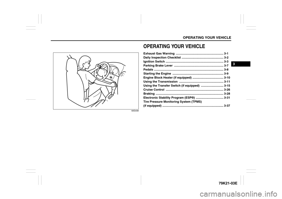 SUZUKI GRAND VITARA 2010 3.G Owners Manual OPERATING YOUR VEHICLE
3
79K21-03E
60G408
OPERATING YOUR VEHICLEExhaust Gas Warning ......................................................... 3-1
Daily Inspection Checklist .......................... SUZUKI GRAND VITARA 2010 3.G Owners Manual OPERATING YOUR VEHICLE
3
79K21-03E
60G408
OPERATING YOUR VEHICLEExhaust Gas Warning ......................................................... 3-1
Daily Inspection Checklist ..........................