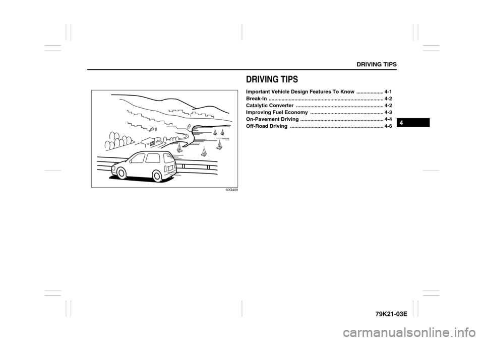 SUZUKI GRAND VITARA 2010 3.G Owners Manual DRIVING TIPS
4
79K21-03E
60G409
DRIVING TIPSImportant Vehicle Design Features To Know  ................... 4-1
Break-In ................................................................................