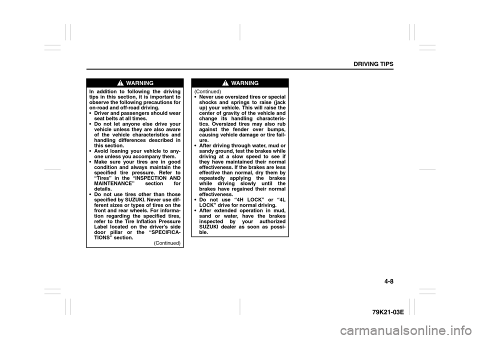 SUZUKI GRAND VITARA 2010 3.G Owners Manual 4-8
DRIVING TIPS
79K21-03E
WARNING
In addition to following the driving
tips in this section, it is important to
observe the following precautions for
on-road and off-road driving.
Driver and passen SUZUKI GRAND VITARA 2010 3.G Owners Manual 4-8
DRIVING TIPS
79K21-03E
WARNING
In addition to following the driving
tips in this section, it is important to
observe the following precautions for
on-road and off-road driving.
Driver and passen