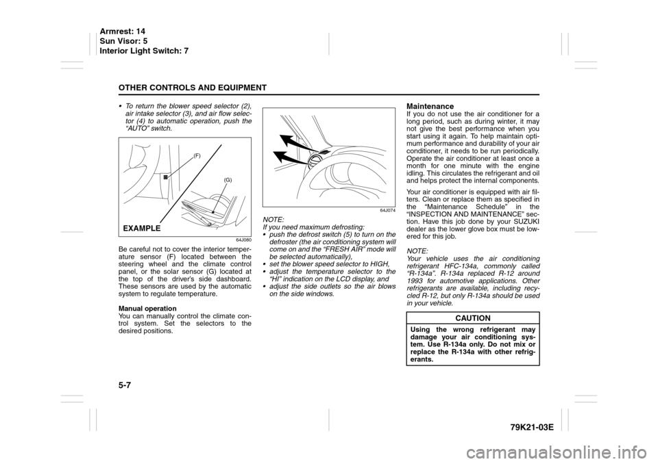 SUZUKI GRAND VITARA 2010 3.G Owners Manual 5-7OTHER CONTROLS AND EQUIPMENT
79K21-03E
To return the blower speed selector (2),
air intake selector (3), and air flow selec-
tor (4) to automatic operation, push the
“AUTO” switch.
64J080
Be SUZUKI GRAND VITARA 2010 3.G Owners Manual 5-7OTHER CONTROLS AND EQUIPMENT
79K21-03E
To return the blower speed selector (2),
air intake selector (3), and air flow selec-
tor (4) to automatic operation, push the
“AUTO” switch.
64J080
Be