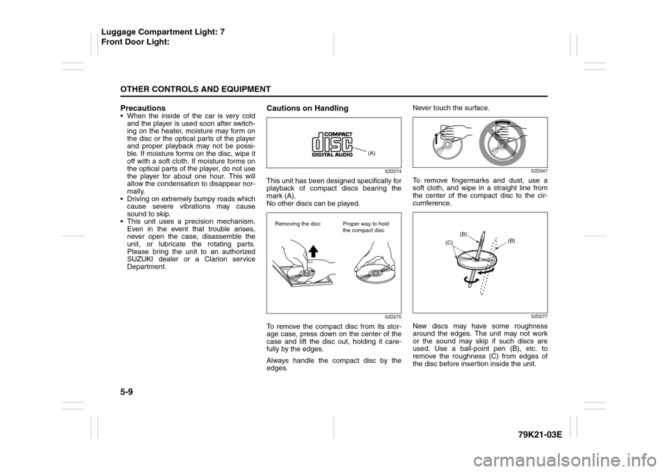 SUZUKI GRAND VITARA 2010 3.G Owners Manual 5-9OTHER CONTROLS AND EQUIPMENT
79K21-03E
Precautions When the inside of the car is very cold
and the player is used soon after switch-
ing on the heater, moisture may form on
the disc or the optical SUZUKI GRAND VITARA 2010 3.G Owners Manual 5-9OTHER CONTROLS AND EQUIPMENT
79K21-03E
Precautions When the inside of the car is very cold
and the player is used soon after switch-
ing on the heater, moisture may form on
the disc or the optical