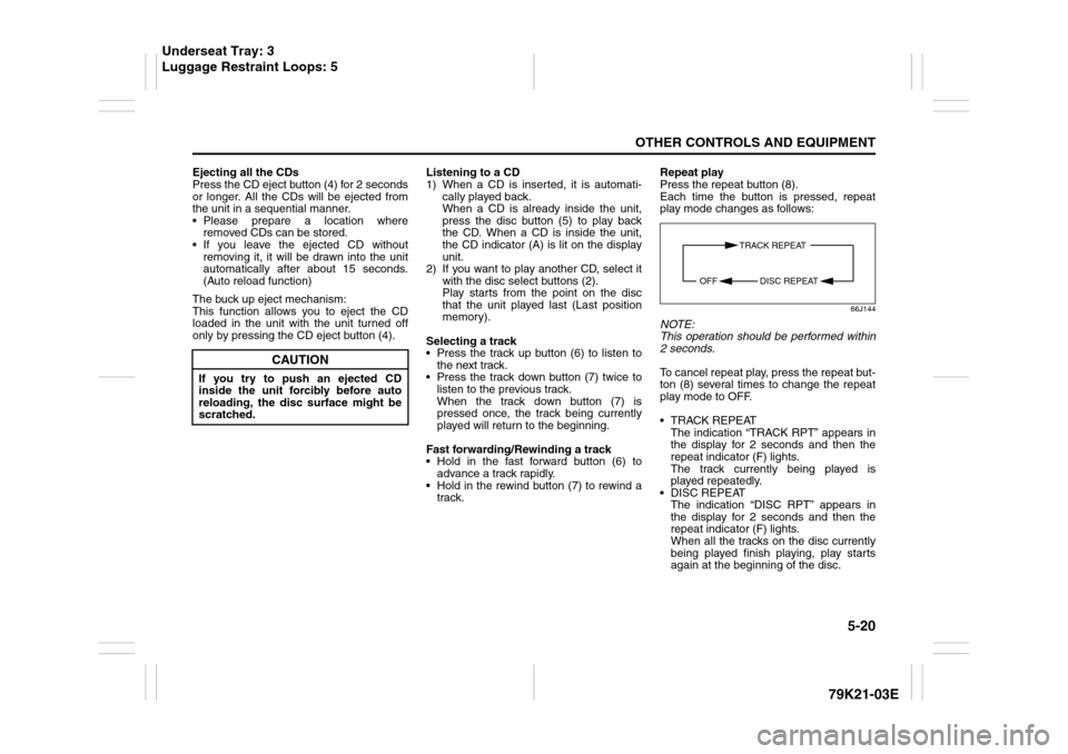SUZUKI GRAND VITARA 2010 3.G Owners Manual 5-20
OTHER CONTROLS AND EQUIPMENT
79K21-03E
Ejecting all the CDs
Press the CD eject button (4) for 2 seconds
or longer. All the CDs will be ejected from
the unit in a sequential manner.
 Please prepa