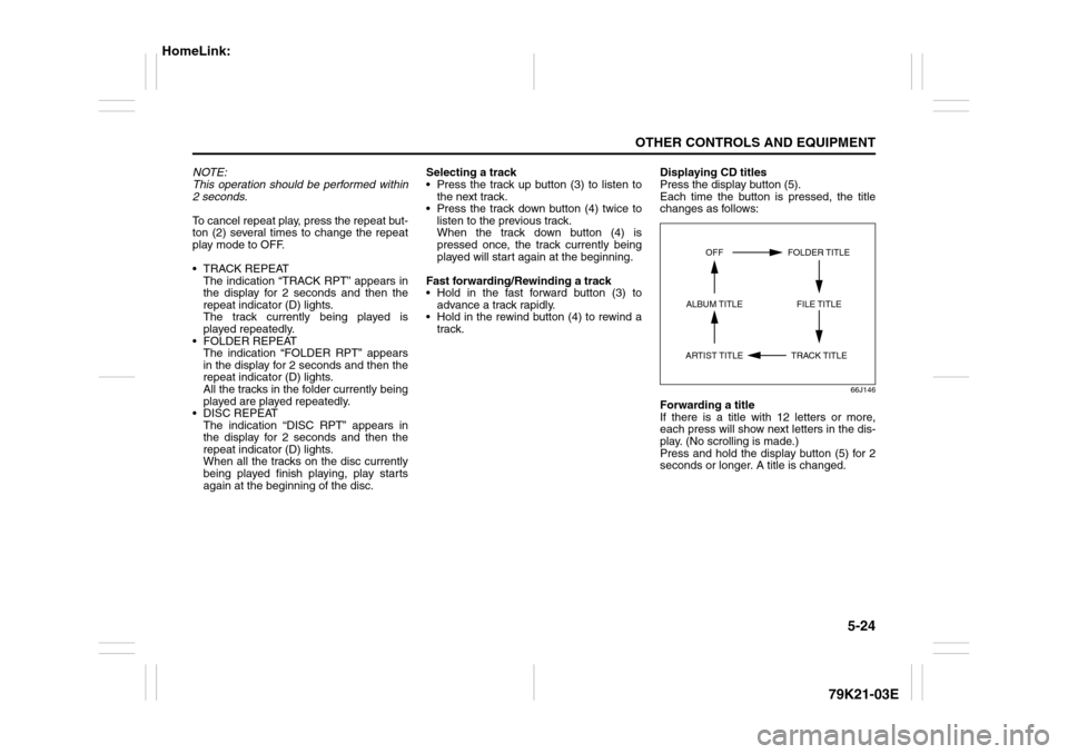SUZUKI GRAND VITARA 2010 3.G Owners Manual 5-24
OTHER CONTROLS AND EQUIPMENT
79K21-03E
NOTE:
This operation should be performed within
2 seconds.
To cancel repeat play, press the repeat but-
ton (2) several times to change the repeat
play mode SUZUKI GRAND VITARA 2010 3.G Owners Manual 5-24
OTHER CONTROLS AND EQUIPMENT
79K21-03E
NOTE:
This operation should be performed within
2 seconds.
To cancel repeat play, press the repeat but-
ton (2) several times to change the repeat
play mode