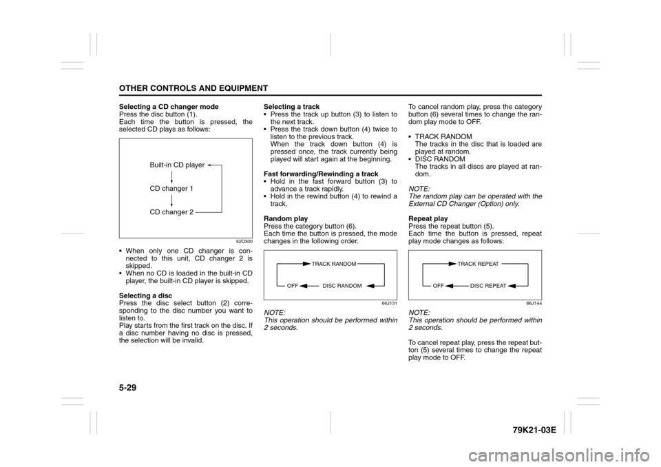 SUZUKI GRAND VITARA 2010 3.G Owners Manual 5-29OTHER CONTROLS AND EQUIPMENT
79K21-03E
Selecting a CD changer mode
Press the disc button (1).
Each time the button is pressed, the
selected CD plays as follows:
52D300
 When only one CD changer i