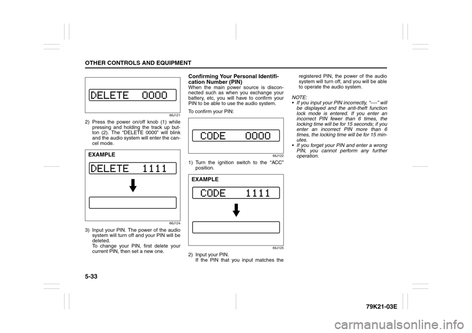 SUZUKI GRAND VITARA 2010 3.G Owners Manual 5-33OTHER CONTROLS AND EQUIPMENT
79K21-03E
66J121
2) Press the power on/off knob (1) while
pressing and holding the track up but-
ton (2). The “DELETE 0000” will blink
and the audio system will en