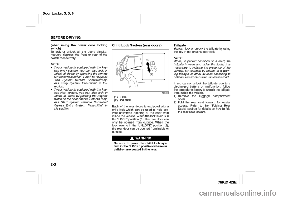 SUZUKI GRAND VITARA 2010 3.G User Guide 2-3BEFORE DRIVING
79K21-03E
(when using the power door locking
switch)
To lock or unlock all the doors simulta-
neously, depress the front or rear of the
switch respectively.
NOTE:
If your vehicle i SUZUKI GRAND VITARA 2010 3.G User Guide 2-3BEFORE DRIVING
79K21-03E
(when using the power door locking
switch)
To lock or unlock all the doors simulta-
neously, depress the front or rear of the
switch respectively.
NOTE:
If your vehicle i