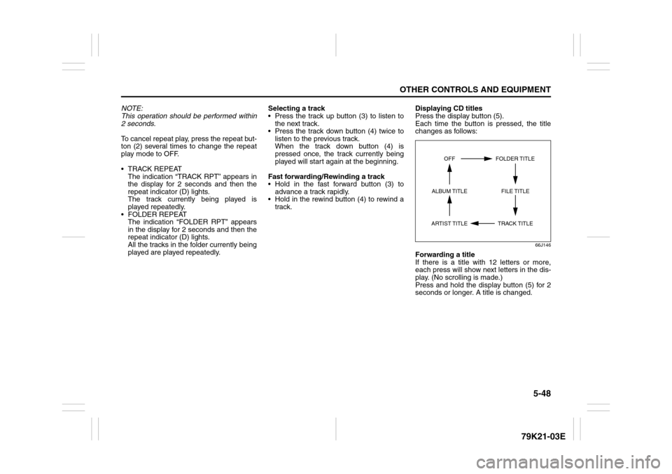 SUZUKI GRAND VITARA 2010 3.G Owners Manual 5-48
OTHER CONTROLS AND EQUIPMENT
79K21-03E
NOTE:
This operation should be performed within
2 seconds.
To cancel repeat play, press the repeat but-
ton (2) several times to change the repeat
play mode SUZUKI GRAND VITARA 2010 3.G Owners Manual 5-48
OTHER CONTROLS AND EQUIPMENT
79K21-03E
NOTE:
This operation should be performed within
2 seconds.
To cancel repeat play, press the repeat but-
ton (2) several times to change the repeat
play mode