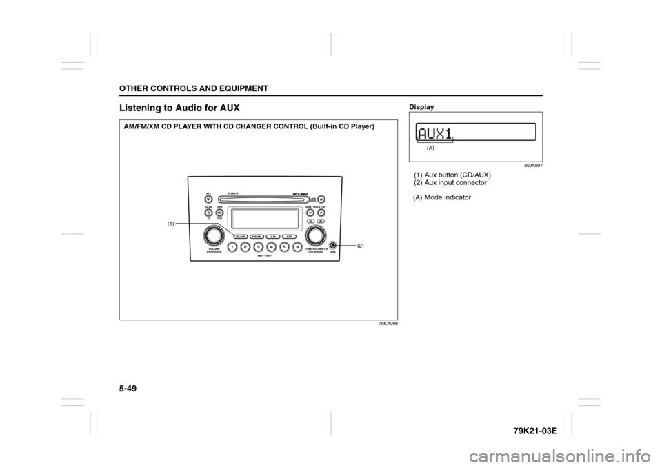 SUZUKI GRAND VITARA 2010 3.G Owners Manual 5-49OTHER CONTROLS AND EQUIPMENT
79K21-03E
Listening to Audio for AUX
79KA006
(1)
(2)
AM/FM/XM CD PLAYER WITH CD CHANGER CONTROL (Built-in CD Player)
Display
80JA007
(1) Aux button (CD/AUX)
(2) Aux in SUZUKI GRAND VITARA 2010 3.G Owners Manual 5-49OTHER CONTROLS AND EQUIPMENT
79K21-03E
Listening to Audio for AUX
79KA006
(1)
(2)
AM/FM/XM CD PLAYER WITH CD CHANGER CONTROL (Built-in CD Player)
Display
80JA007
(1) Aux button (CD/AUX)
(2) Aux in