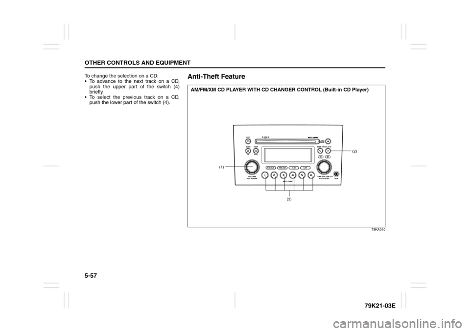 SUZUKI GRAND VITARA 2010 3.G Owners Manual 5-57OTHER CONTROLS AND EQUIPMENT
79K21-03E
To change the selection on a CD:
To advance to the next track on a CD,
push the upper part of the switch (4)
briefly.
To select the previous track on a C SUZUKI GRAND VITARA 2010 3.G Owners Manual 5-57OTHER CONTROLS AND EQUIPMENT
79K21-03E
To change the selection on a CD:
To advance to the next track on a CD,
push the upper part of the switch (4)
briefly.
To select the previous track on a C