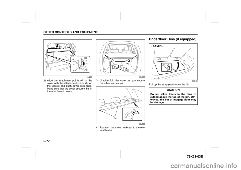 SUZUKI GRAND VITARA 2010 3.G Owners Manual 5-77OTHER CONTROLS AND EQUIPMENT
79K21-03E
66J209
2) Align the attachment points (d) on the
cover with the attachment points (b) on
the vehicle and push down both ends.
Make sure that the cover secure