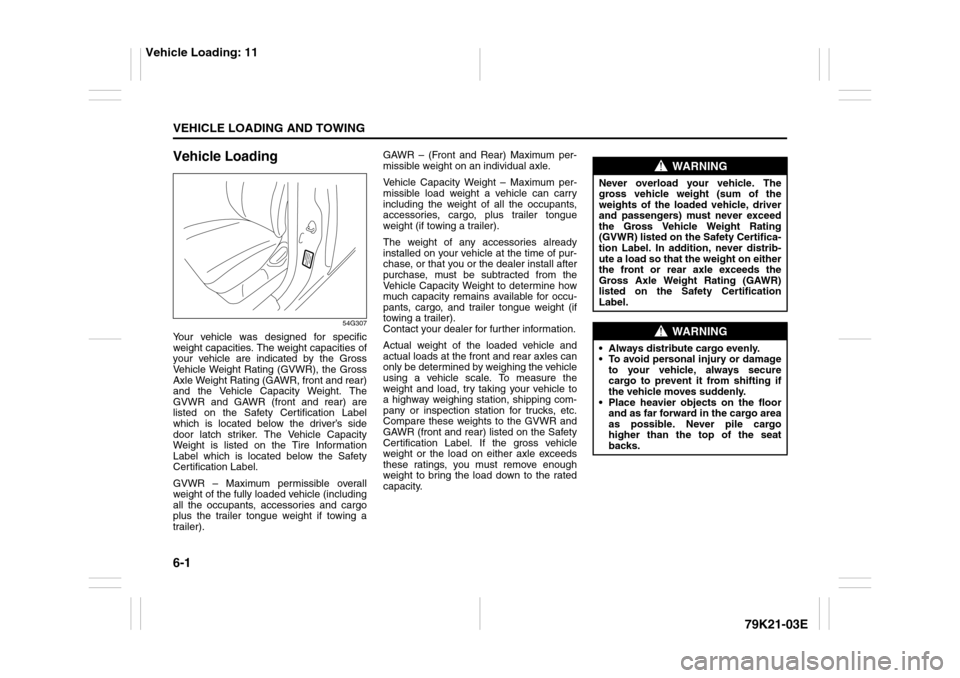 SUZUKI GRAND VITARA 2010 3.G Owners Manual 6-1VEHICLE LOADING AND TOWING
79K21-03E
Vehicle Loading
54G307
Your vehicle was designed for specific
weight capacities. The weight capacities of
your vehicle are indicated by the Gross
Vehicle Weight