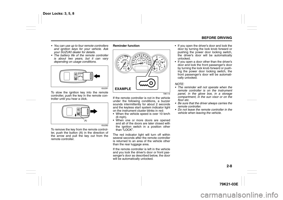 SUZUKI GRAND VITARA 2010 3.G Owners Manual 2-8
BEFORE DRIVING
79K21-03E
You can use up to four remote controllers
and ignition keys for your vehicle. Ask
your SUZUKI dealer for details.
The battery life of the remote controller
is about tw SUZUKI GRAND VITARA 2010 3.G Owners Manual 2-8
BEFORE DRIVING
79K21-03E
You can use up to four remote controllers
and ignition keys for your vehicle. Ask
your SUZUKI dealer for details.
The battery life of the remote controller
is about tw
