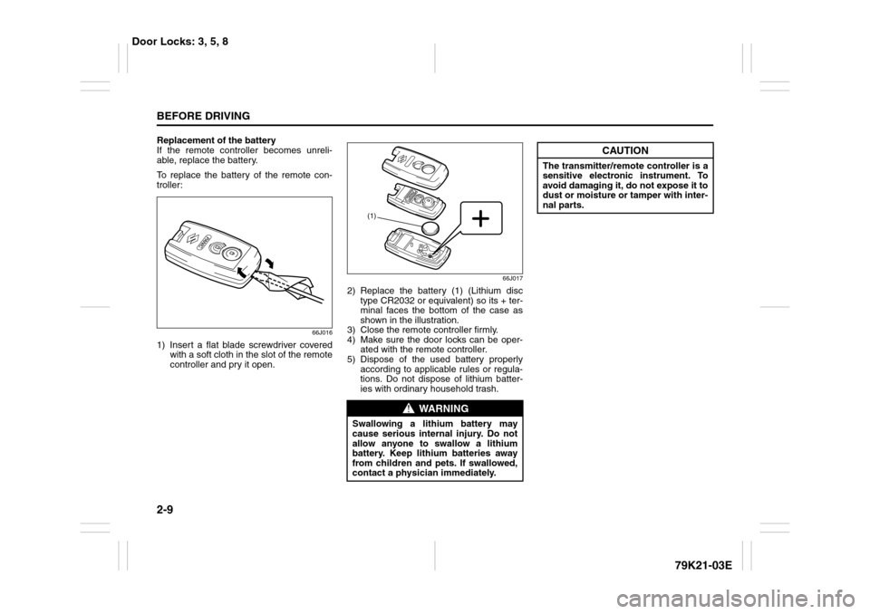 SUZUKI GRAND VITARA 2010 3.G Owners Manual 2-9BEFORE DRIVING
79K21-03E
Replacement of the battery
If the remote controller becomes unreli-
able, replace the battery.
To replace the battery of the remote con-
troller:
66J016
1) Insert a flat bl SUZUKI GRAND VITARA 2010 3.G Owners Manual 2-9BEFORE DRIVING
79K21-03E
Replacement of the battery
If the remote controller becomes unreli-
able, replace the battery.
To replace the battery of the remote con-
troller:
66J016
1) Insert a flat bl
