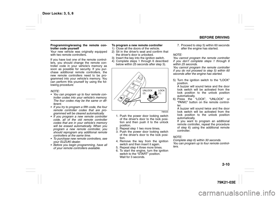 SUZUKI GRAND VITARA 2010 3.G Owners Manual 2-10
BEFORE DRIVING
79K21-03E
Programming/erasing the remote con-
troller code yourself
Your new vehicle was originally equipped
with two remote controllers.
If you have lost one of the remote control SUZUKI GRAND VITARA 2010 3.G Owners Manual 2-10
BEFORE DRIVING
79K21-03E
Programming/erasing the remote con-
troller code yourself
Your new vehicle was originally equipped
with two remote controllers.
If you have lost one of the remote control