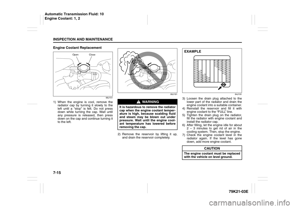 SUZUKI GRAND VITARA 2010 3.G Owners Manual 7-15INSPECTION AND MAINTENANCE
79K21-03E
Engine Coolant Replacement
66J151
1) When the engine is cool, remove the
radiator cap by turning it slowly to the
left until a “stop” is felt. Do not press SUZUKI GRAND VITARA 2010 3.G Owners Manual 7-15INSPECTION AND MAINTENANCE
79K21-03E
Engine Coolant Replacement
66J151
1) When the engine is cool, remove the
radiator cap by turning it slowly to the
left until a “stop” is felt. Do not press