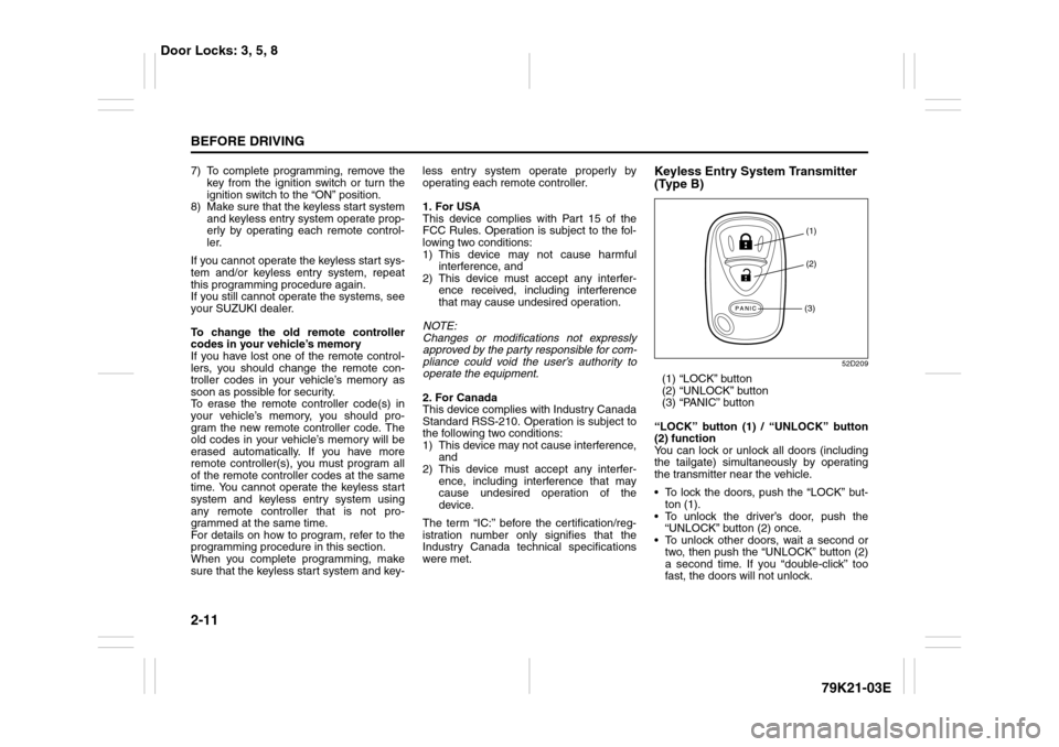 SUZUKI GRAND VITARA 2010 3.G Owners Manual 2-11BEFORE DRIVING
79K21-03E
7) To complete programming, remove the
key from the ignition switch or turn the
ignition switch to the “ON” position.
8) Make sure that the keyless start system
and ke