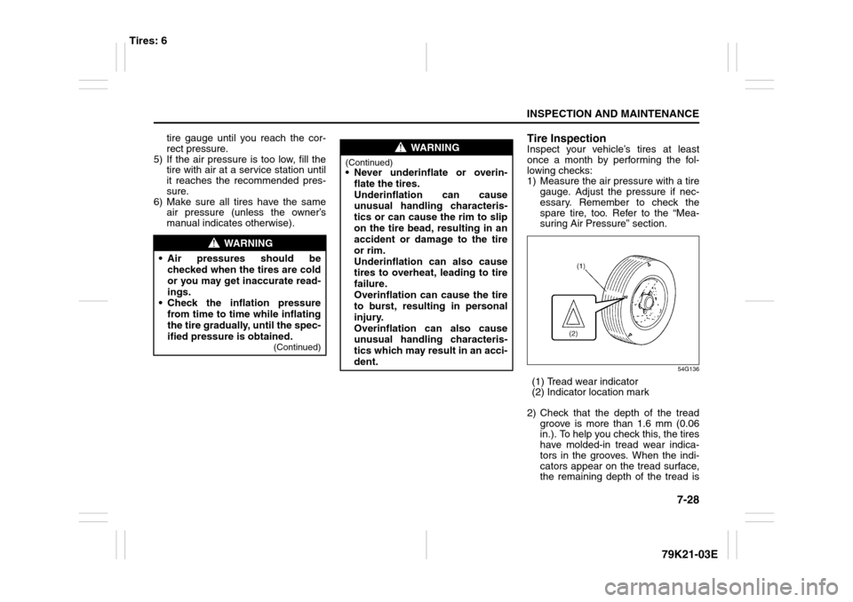 SUZUKI GRAND VITARA 2010 3.G Owners Manual 7-28
INSPECTION AND MAINTENANCE
79K21-03E
tire gauge until you reach the cor-
rect pressure.
5) If the air pressure is too low, fill the
tire with air at a service station until
it reaches the recomme SUZUKI GRAND VITARA 2010 3.G Owners Manual 7-28
INSPECTION AND MAINTENANCE
79K21-03E
tire gauge until you reach the cor-
rect pressure.
5) If the air pressure is too low, fill the
tire with air at a service station until
it reaches the recomme