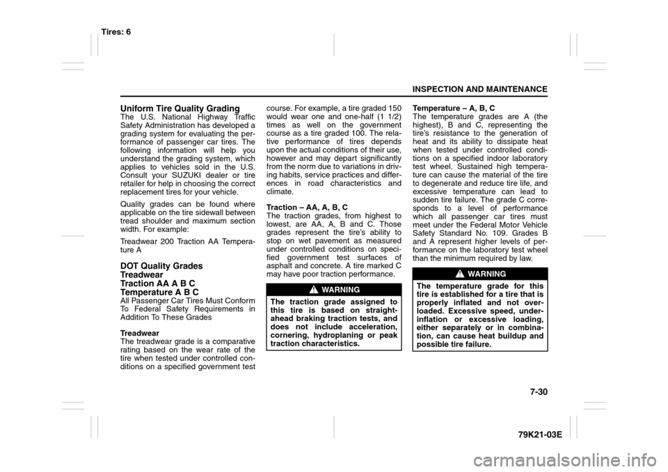 SUZUKI GRAND VITARA 2010 3.G Owners Manual 7-30
INSPECTION AND MAINTENANCE
79K21-03E Uniform Tire Quality Grading
The U.S. National Highway Traffic
Safety Administration has developed a
grading system for evaluating the per-
formance of passen