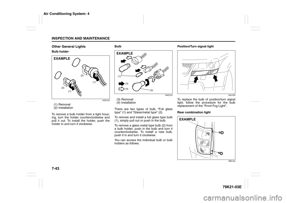 SUZUKI GRAND VITARA 2010 3.G Owners Manual 7-43INSPECTION AND MAINTENANCE
79K21-03E
Other General LightsBulb holder
54G123
(1) Removal
(2) Installation
To remove a bulb holder from a light hous-
ing, turn the holder counterclockwise and
pull i