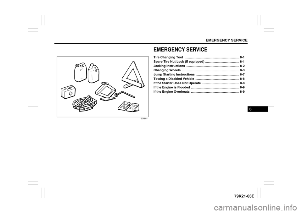 SUZUKI GRAND VITARA 2010 3.G Owners Manual EMERGENCY SERVICE
8
79K21-03E
60G411
EMERGENCY SERVICETire Changing Tool  ............................................................. 8-1
Spare Tire Nut Lock (if equipped) ..........................