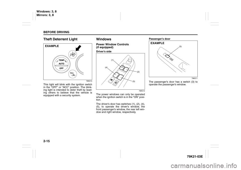 SUZUKI GRAND VITARA 2010 3.G Owners Guide 2-15BEFORE DRIVING
79K21-03E
Theft Deterrent Light
78K013
This light will blink with the ignition switch
in the “OFF” or “ACC” position. The blink-
ing light is intended to deter theft by lead SUZUKI GRAND VITARA 2010 3.G Owners Guide 2-15BEFORE DRIVING
79K21-03E
Theft Deterrent Light
78K013
This light will blink with the ignition switch
in the “OFF” or “ACC” position. The blink-
ing light is intended to deter theft by lead