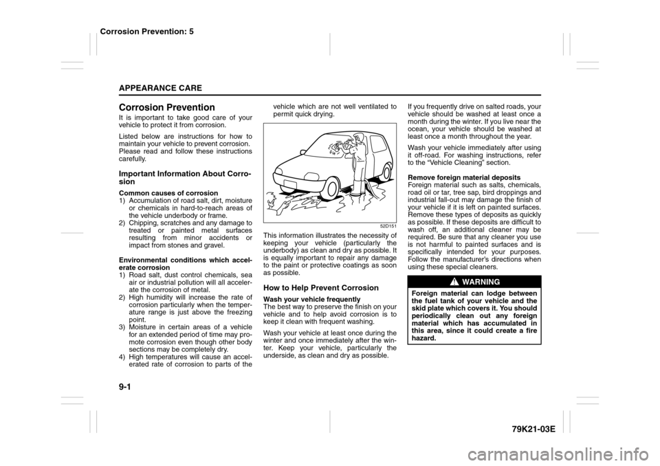 SUZUKI GRAND VITARA 2010 3.G Owners Manual 9-1APPEARANCE CARE
79K21-03E
Corrosion PreventionIt is important to take good care of your
vehicle to protect it from corrosion.
Listed below are instructions for how to
maintain your vehicle to preve