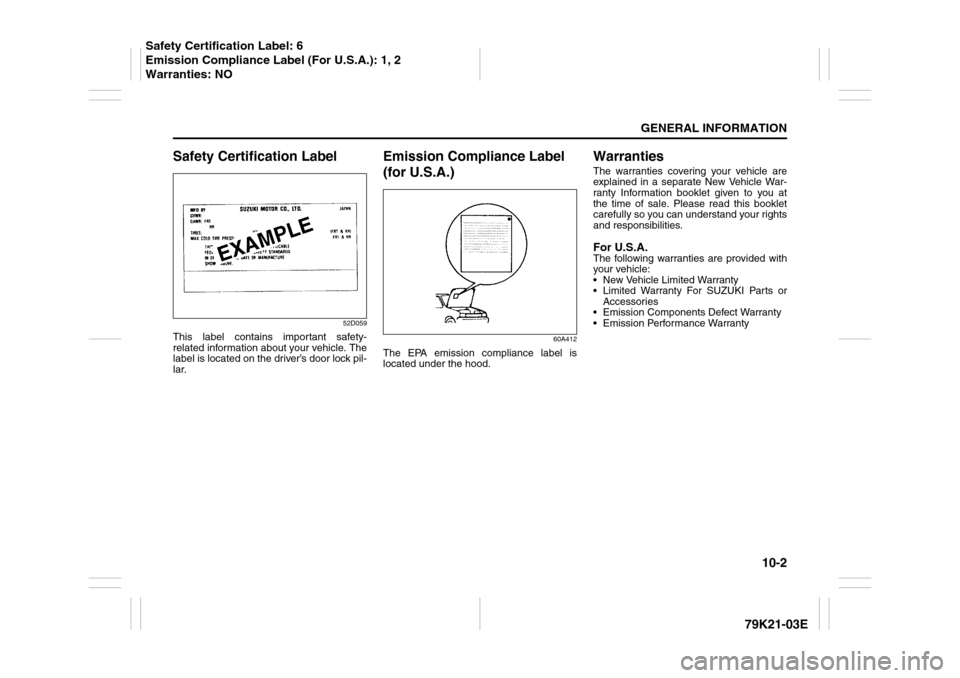 SUZUKI GRAND VITARA 2010 3.G Owners Manual 10-2
GENERAL INFORMATION
79K21-03E
Safety Certification Label
52D059
This label contains important safety-
related information about your vehicle. The
label is located on the driver’s door lock pil-