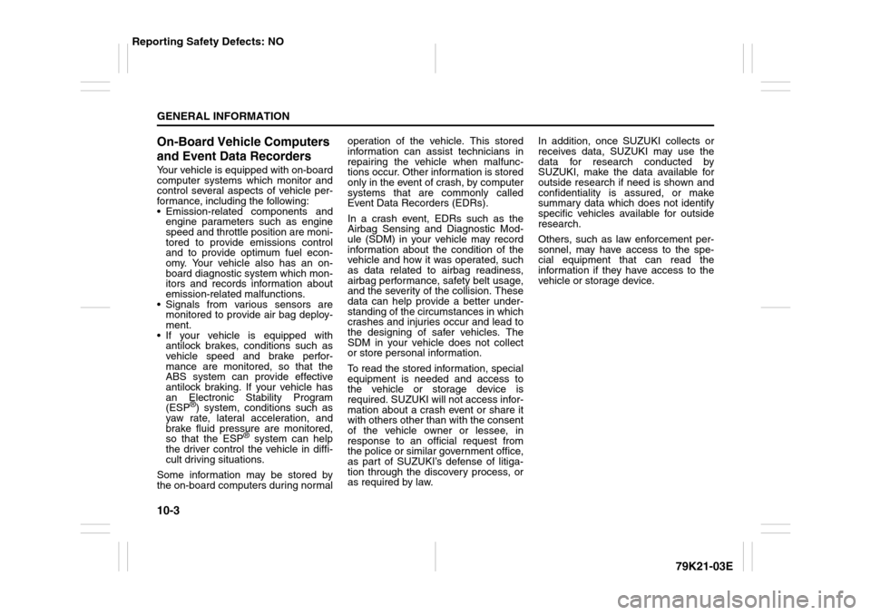 SUZUKI GRAND VITARA 2010 3.G User Guide 10-3GENERAL INFORMATION
79K21-03E
On-Board Vehicle Computers 
and Event Data RecordersYour vehicle is equipped with on-board
computer systems which monitor and
control several aspects of vehicle per-
