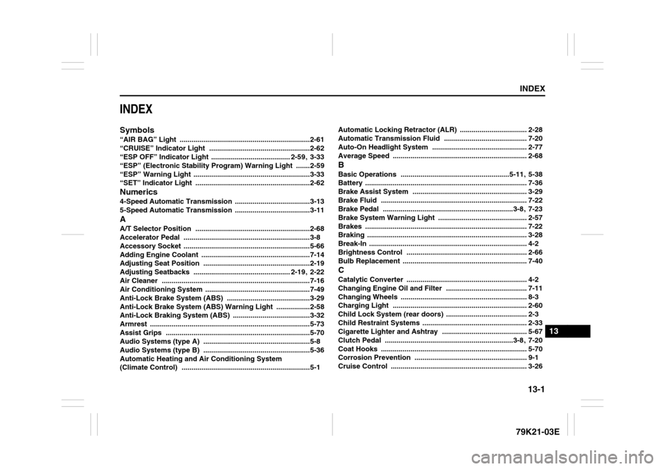 SUZUKI GRAND VITARA 2010 3.G Owners Manual 13-1
INDEX
13
79K21-03E
INDEXSymbols“AIR BAG” Light
..................................................................2-61
“CRUISE” Indicator Light
.......................................... SUZUKI GRAND VITARA 2010 3.G Owners Manual 13-1
INDEX
13
79K21-03E
INDEXSymbols“AIR BAG” Light
..................................................................2-61
“CRUISE” Indicator Light
..........................................