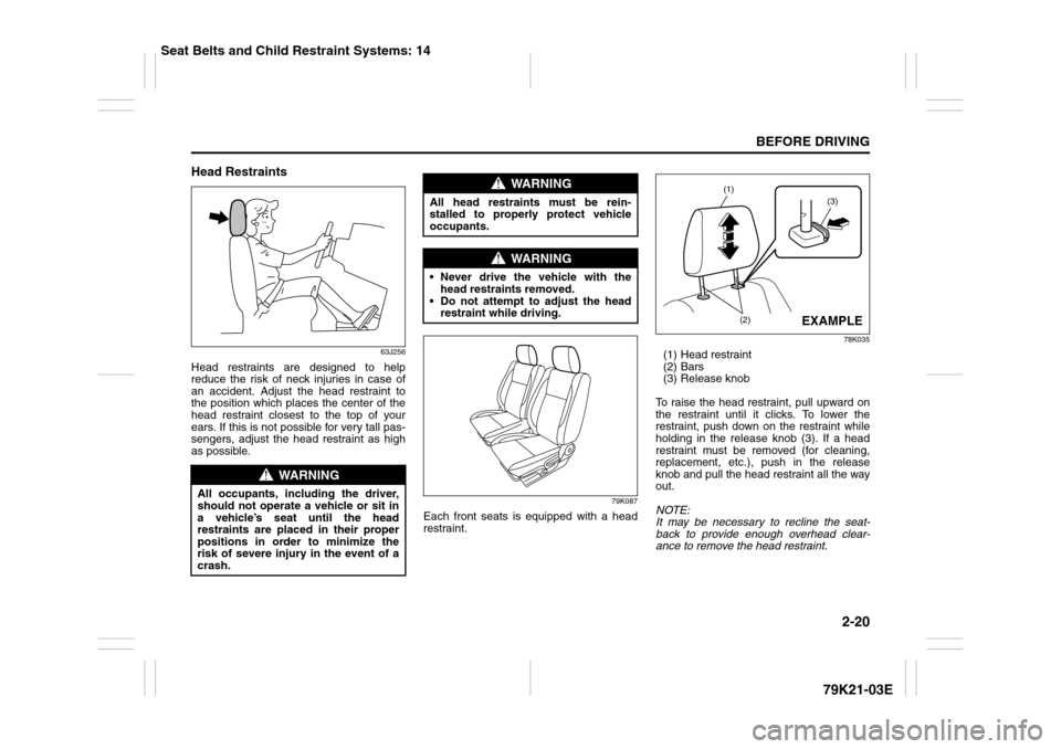 SUZUKI GRAND VITARA 2010 3.G Owners Guide 2-20
BEFORE DRIVING
79K21-03E
Head Restraints
63J256
Head restraints are designed to help
reduce the risk of neck injuries in case of
an accident. Adjust the head restraint to
the position which place SUZUKI GRAND VITARA 2010 3.G Owners Guide 2-20
BEFORE DRIVING
79K21-03E
Head Restraints
63J256
Head restraints are designed to help
reduce the risk of neck injuries in case of
an accident. Adjust the head restraint to
the position which place