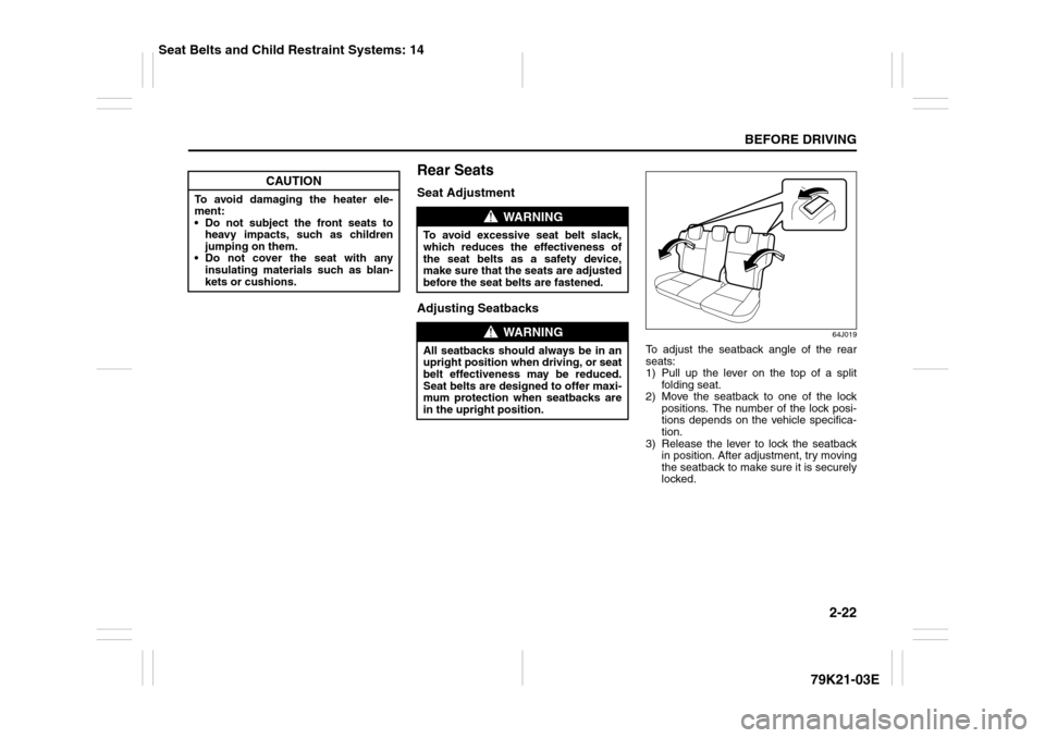 SUZUKI GRAND VITARA 2010 3.G Owners Guide 2-22
BEFORE DRIVING
79K21-03E
Rear SeatsSeat Adjustment
Adjusting Seatbacks
64J019
To adjust the seatback angle of the rear
seats:
1) Pull up the lever on the top of a split
folding seat.
2) Move the SUZUKI GRAND VITARA 2010 3.G Owners Guide 2-22
BEFORE DRIVING
79K21-03E
Rear SeatsSeat Adjustment
Adjusting Seatbacks
64J019
To adjust the seatback angle of the rear
seats:
1) Pull up the lever on the top of a split
folding seat.
2) Move the