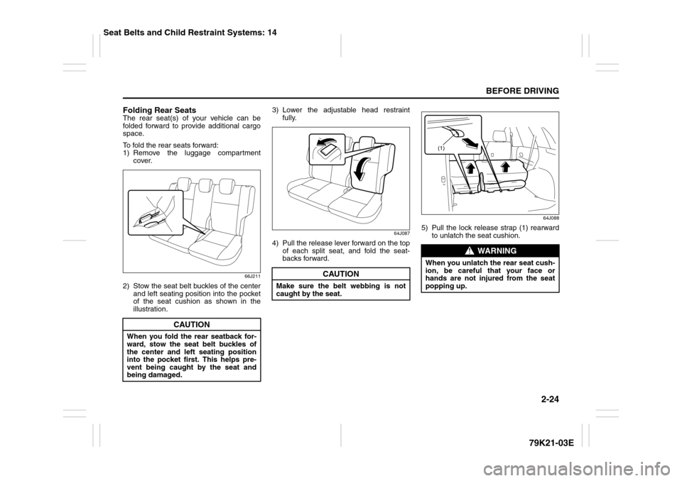 SUZUKI GRAND VITARA 2010 3.G Service Manual 2-24
BEFORE DRIVING
79K21-03E
Folding Rear SeatsThe rear seat(s) of your vehicle can be
folded forward to provide additional cargo
space.
To fold the rear seats forward:
1) Remove the luggage compartm SUZUKI GRAND VITARA 2010 3.G Service Manual 2-24
BEFORE DRIVING
79K21-03E
Folding Rear SeatsThe rear seat(s) of your vehicle can be
folded forward to provide additional cargo
space.
To fold the rear seats forward:
1) Remove the luggage compartm