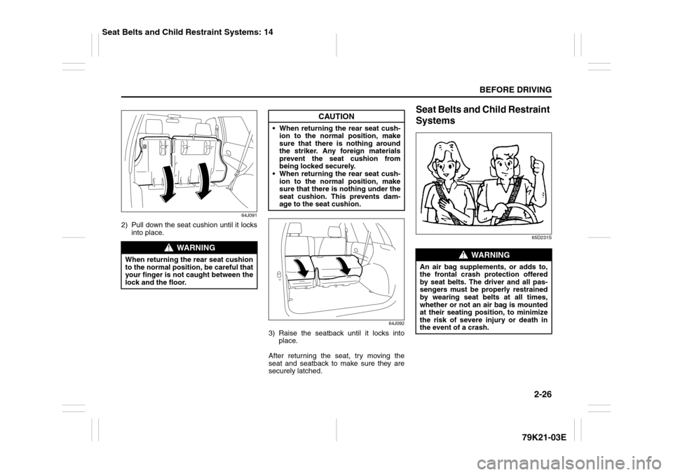 SUZUKI GRAND VITARA 2010 3.G Service Manual 2-26
BEFORE DRIVING
79K21-03E
64J091
2) Pull down the seat cushion until it locks
into place.
64J092
3) Raise the seatback until it locks into
place.
After returning the seat, try moving the
seat and SUZUKI GRAND VITARA 2010 3.G Service Manual 2-26
BEFORE DRIVING
79K21-03E
64J091
2) Pull down the seat cushion until it locks
into place.
64J092
3) Raise the seatback until it locks into
place.
After returning the seat, try moving the
seat and