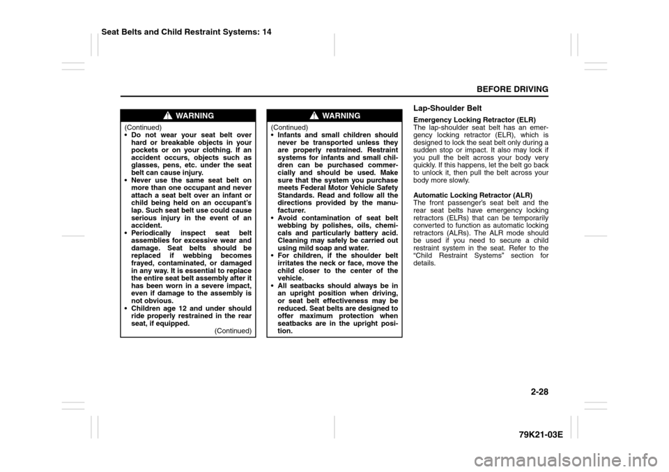 SUZUKI GRAND VITARA 2010 3.G Service Manual 2-28
BEFORE DRIVING
79K21-03E
Lap-Shoulder BeltEmergency Locking Retractor (ELR)
The lap-shoulder seat belt has an emer-
gency locking retractor (ELR), which is
designed to lock the seat belt only dur SUZUKI GRAND VITARA 2010 3.G Service Manual 2-28
BEFORE DRIVING
79K21-03E
Lap-Shoulder BeltEmergency Locking Retractor (ELR)
The lap-shoulder seat belt has an emer-
gency locking retractor (ELR), which is
designed to lock the seat belt only dur