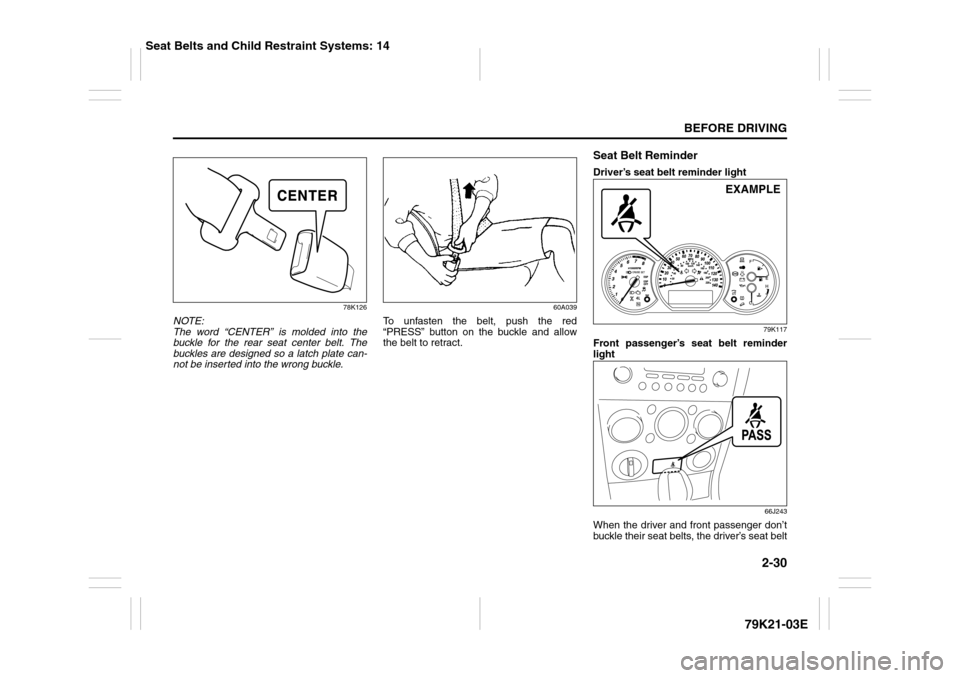 SUZUKI GRAND VITARA 2010 3.G Service Manual 2-30
BEFORE DRIVING
79K21-03E
78K126
NOTE:
The word “CENTER” is molded into the
buckle for the rear seat center belt. The
buckles are designed so a latch plate can-
not be inserted into the wrong SUZUKI GRAND VITARA 2010 3.G Service Manual 2-30
BEFORE DRIVING
79K21-03E
78K126
NOTE:
The word “CENTER” is molded into the
buckle for the rear seat center belt. The
buckles are designed so a latch plate can-
not be inserted into the wrong