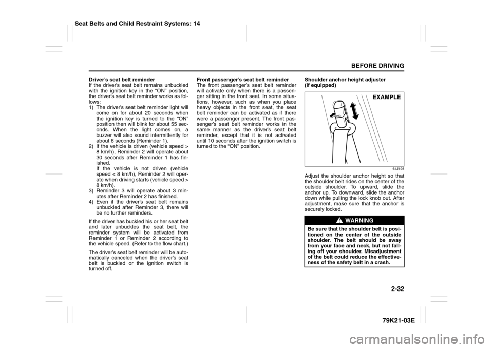 SUZUKI GRAND VITARA 2010 3.G Service Manual 2-32
BEFORE DRIVING
79K21-03E
Driver’s seat belt reminder
If the driver’s seat belt remains unbuckled
with the ignition key in the “ON” position,
the driver’s seat belt reminder works as fol SUZUKI GRAND VITARA 2010 3.G Service Manual 2-32
BEFORE DRIVING
79K21-03E
Driver’s seat belt reminder
If the driver’s seat belt remains unbuckled
with the ignition key in the “ON” position,
the driver’s seat belt reminder works as fol