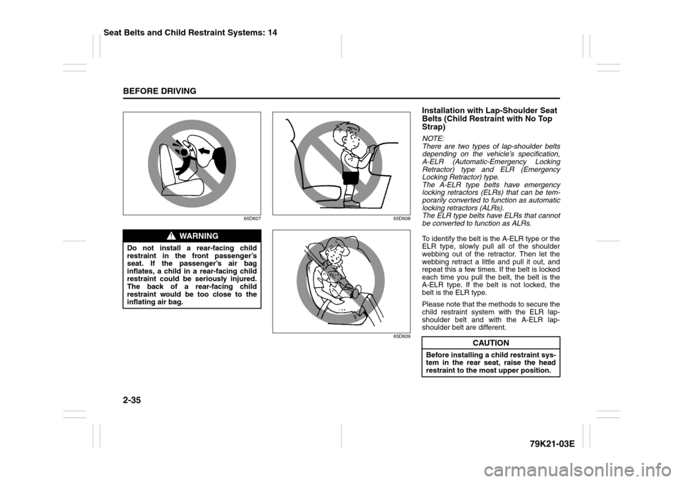 SUZUKI GRAND VITARA 2010 3.G Workshop Manual 2-35BEFORE DRIVING
79K21-03E
65D607 65D608
65D609
Installation with Lap-Shoulder Seat
Belts (Child Restraint with No Top
Strap)NOTE:
There are two types of lap-shoulder belts
depending on the vehicl SUZUKI GRAND VITARA 2010 3.G Workshop Manual 2-35BEFORE DRIVING
79K21-03E
65D607 65D608
65D609
Installation with Lap-Shoulder Seat
Belts (Child Restraint with No Top
Strap)NOTE:
There are two types of lap-shoulder belts
depending on the vehicl