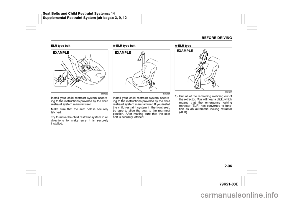 SUZUKI GRAND VITARA 2010 3.G Workshop Manual 2-36
BEFORE DRIVING
79K21-03E
ELR type belt
65D233
Install your child restraint system accord-
ing to the instructions provided by the child
restraint system manufacturer.
Make sure that the seat belt SUZUKI GRAND VITARA 2010 3.G Workshop Manual 2-36
BEFORE DRIVING
79K21-03E
ELR type belt
65D233
Install your child restraint system accord-
ing to the instructions provided by the child
restraint system manufacturer.
Make sure that the seat belt
