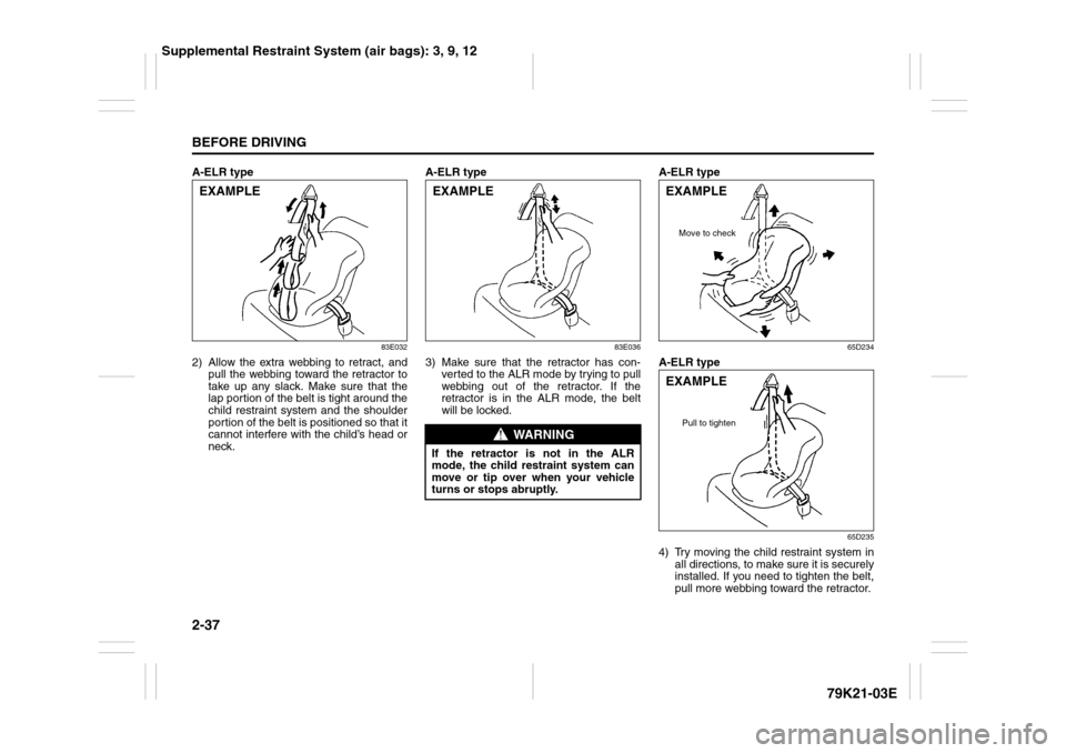 SUZUKI GRAND VITARA 2010 3.G Workshop Manual 2-37BEFORE DRIVING
79K21-03E
A-ELR type
83E032
2) Allow the extra webbing to retract, and
pull the webbing toward the retractor to
take up any slack. Make sure that the
lap portion of the belt is tigh SUZUKI GRAND VITARA 2010 3.G Workshop Manual 2-37BEFORE DRIVING
79K21-03E
A-ELR type
83E032
2) Allow the extra webbing to retract, and
pull the webbing toward the retractor to
take up any slack. Make sure that the
lap portion of the belt is tigh