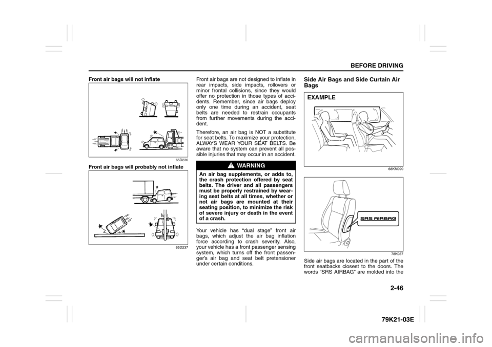 SUZUKI GRAND VITARA 2010 3.G Repair Manual 2-46
BEFORE DRIVING
79K21-03E
Front air bags will not inflate
65D236
Front air bags will probably not inflate
65D237
Front air bags are not designed to inflate in
rear impacts, side impacts, rollovers